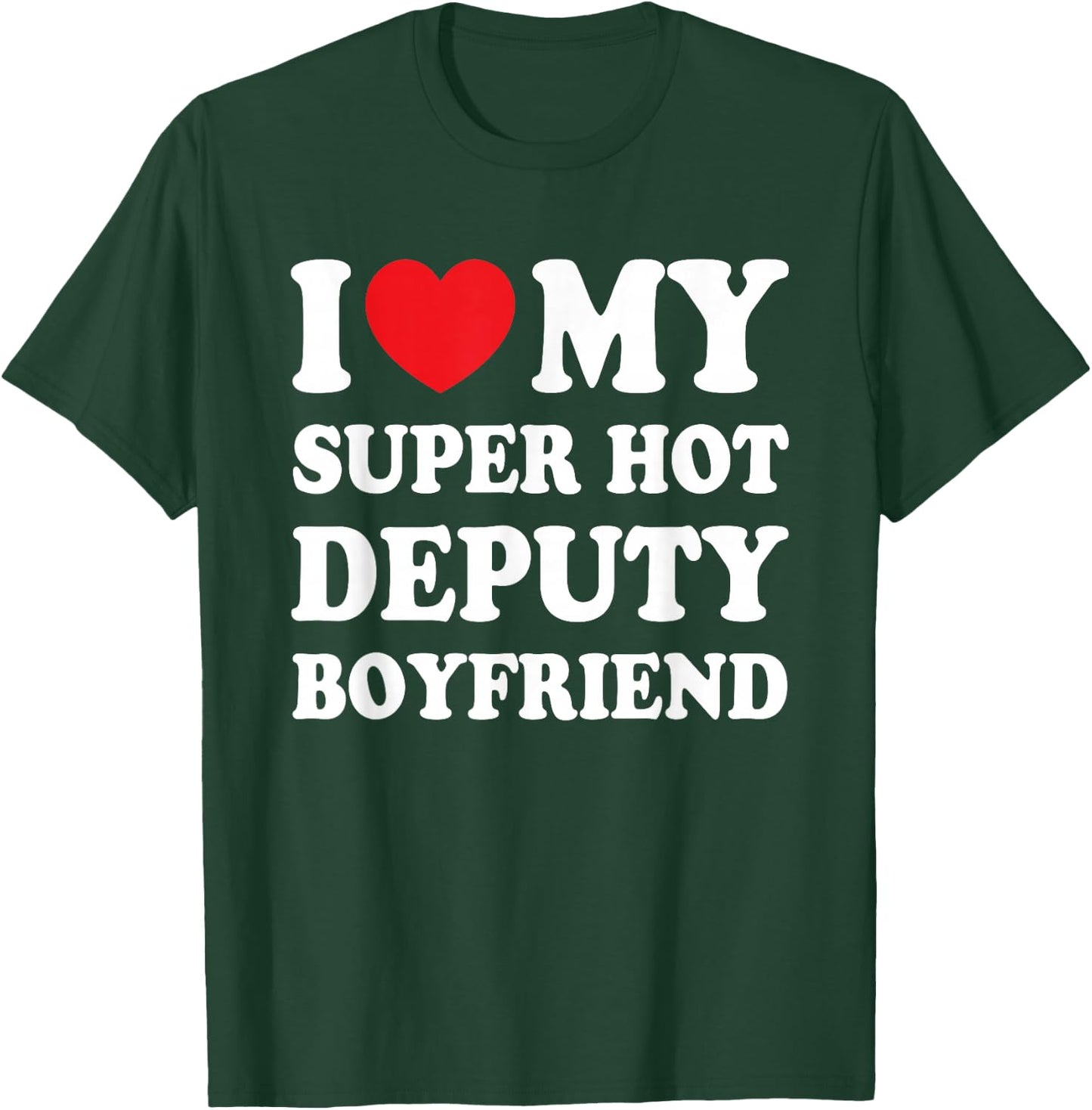 I Love My Super Hot Deputy Boyfriend Funny Girlfriend T-Shirt - T-Shirt | Forest