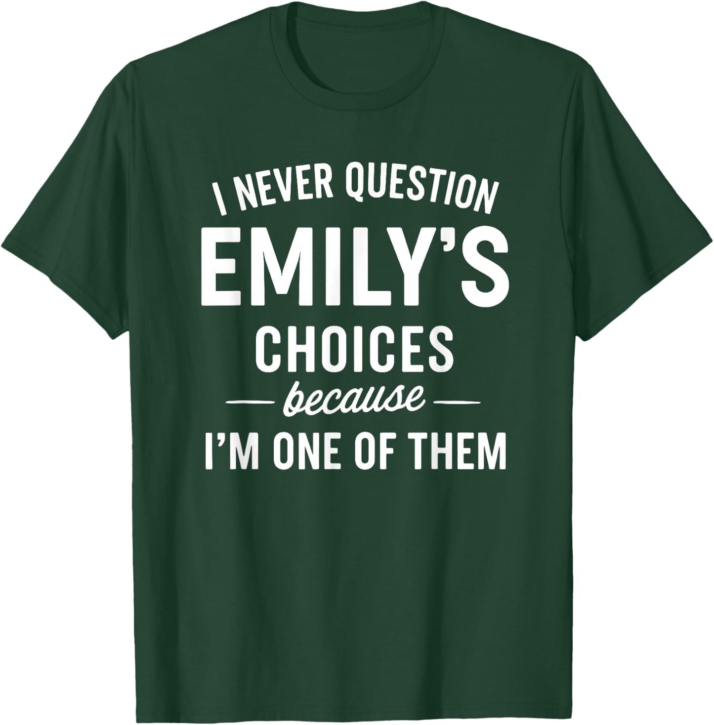 I Never Question Emily's Choices Because I'm One of Them T-Shirt - T-Shirt | Forest