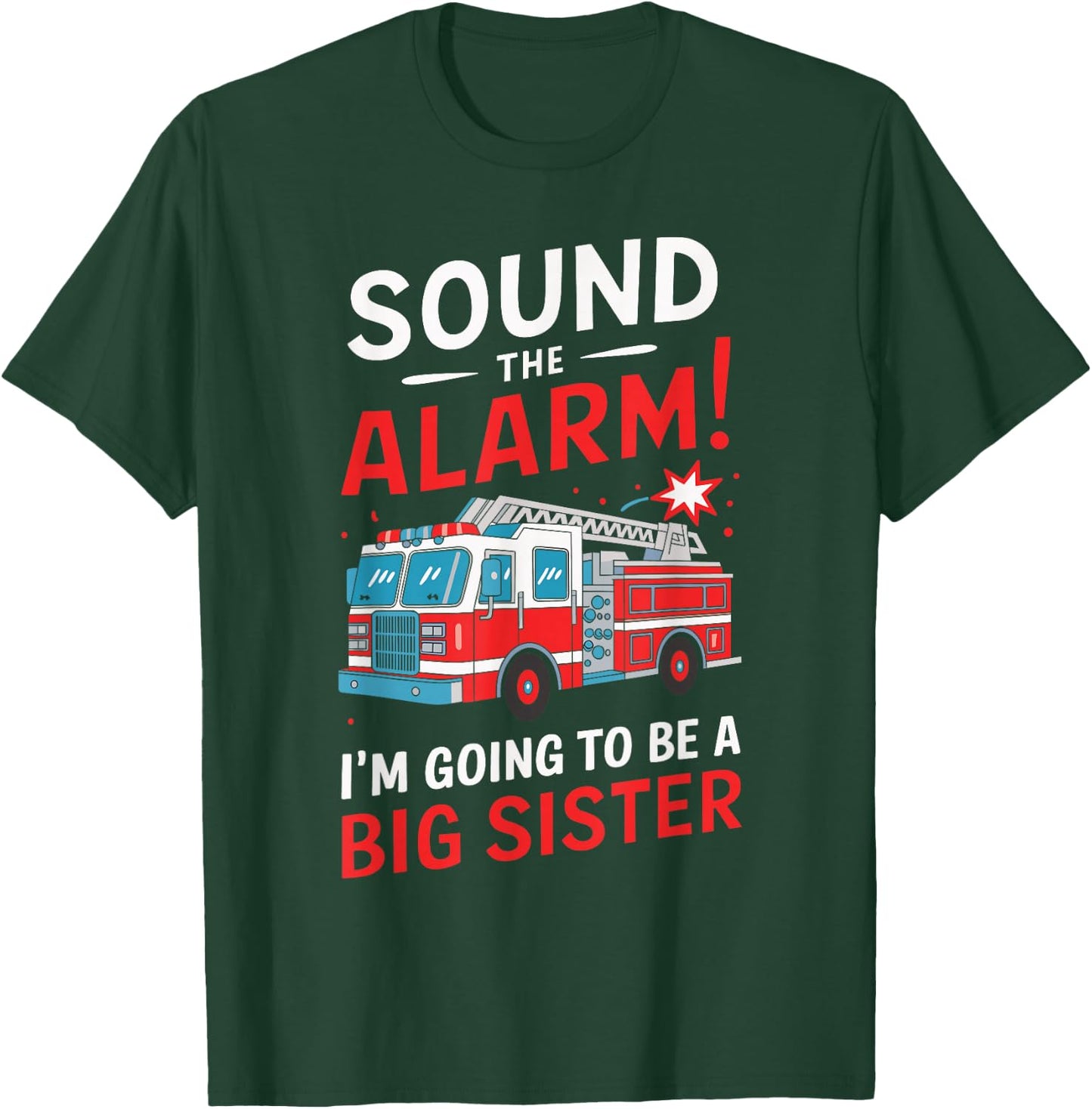 Sound the Alarm I'm Going to Be a Big Sister Funny Firetruck T-Shirt - T-Shirt | Forest