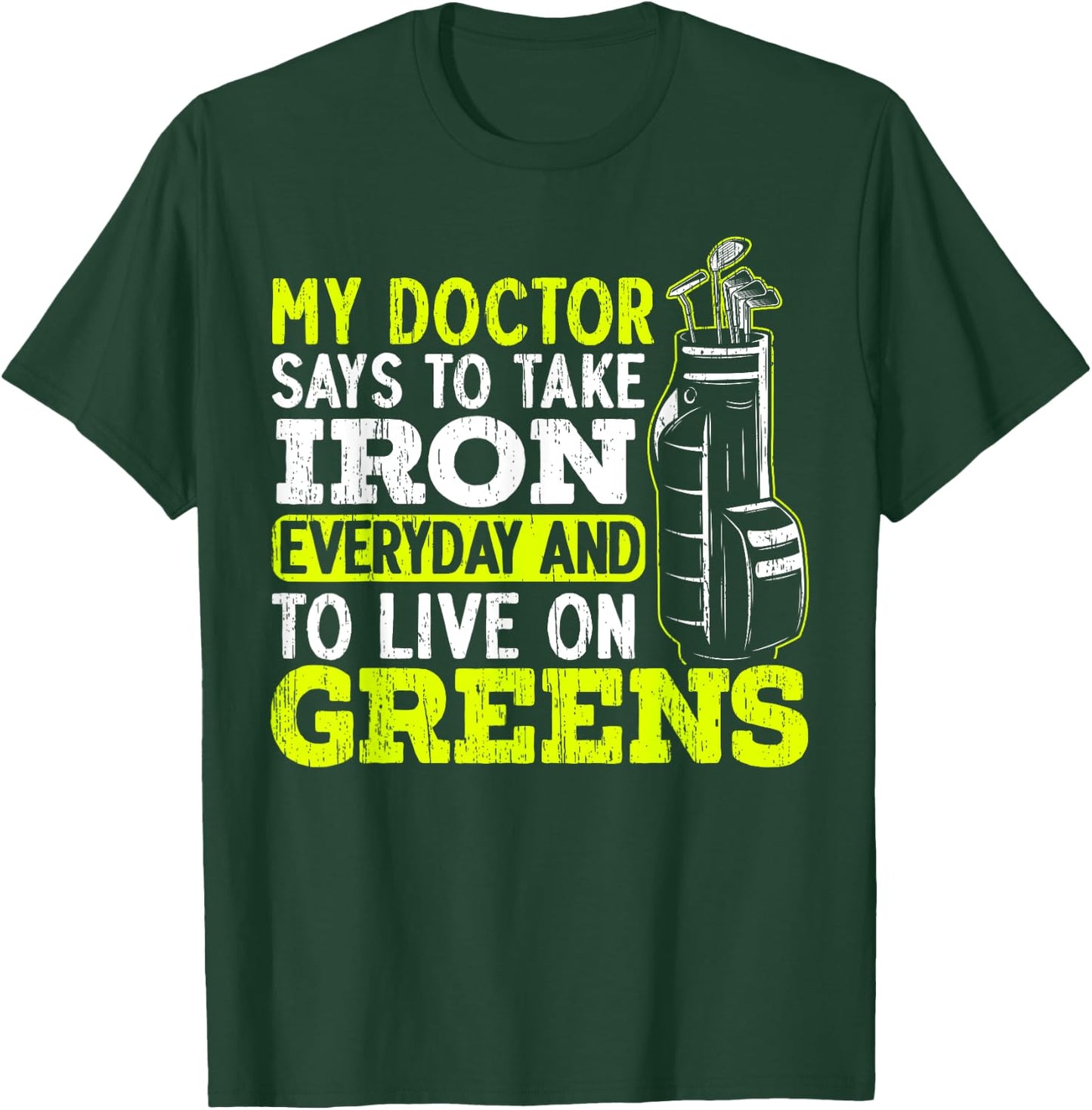 My Doctor Says To Take My Iron Everyday And To Live On Green T-Shirt - T-Shirt | Forest