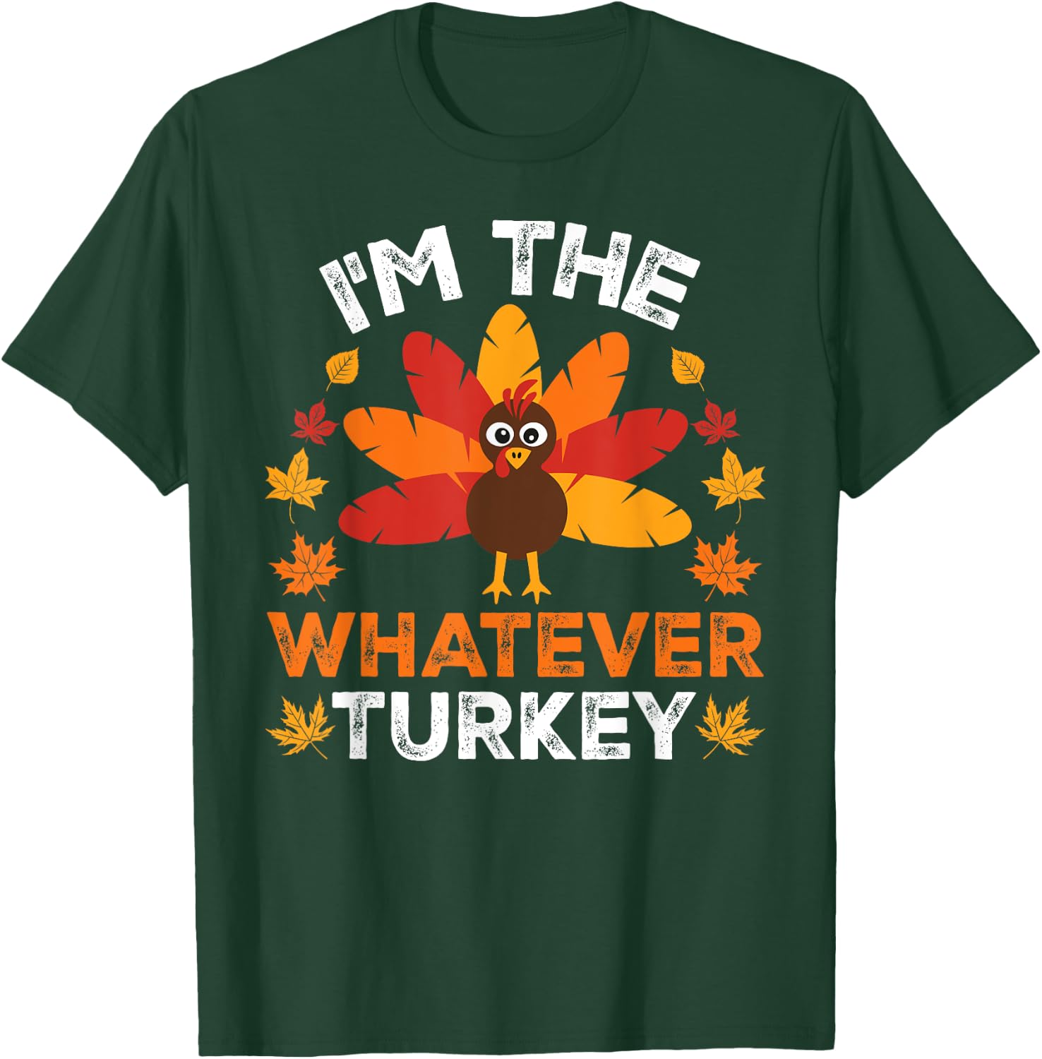 I'm The Whatever Turkey, Funny Turkey Thanksgiving T-Shirt - T-Shirt | Forest