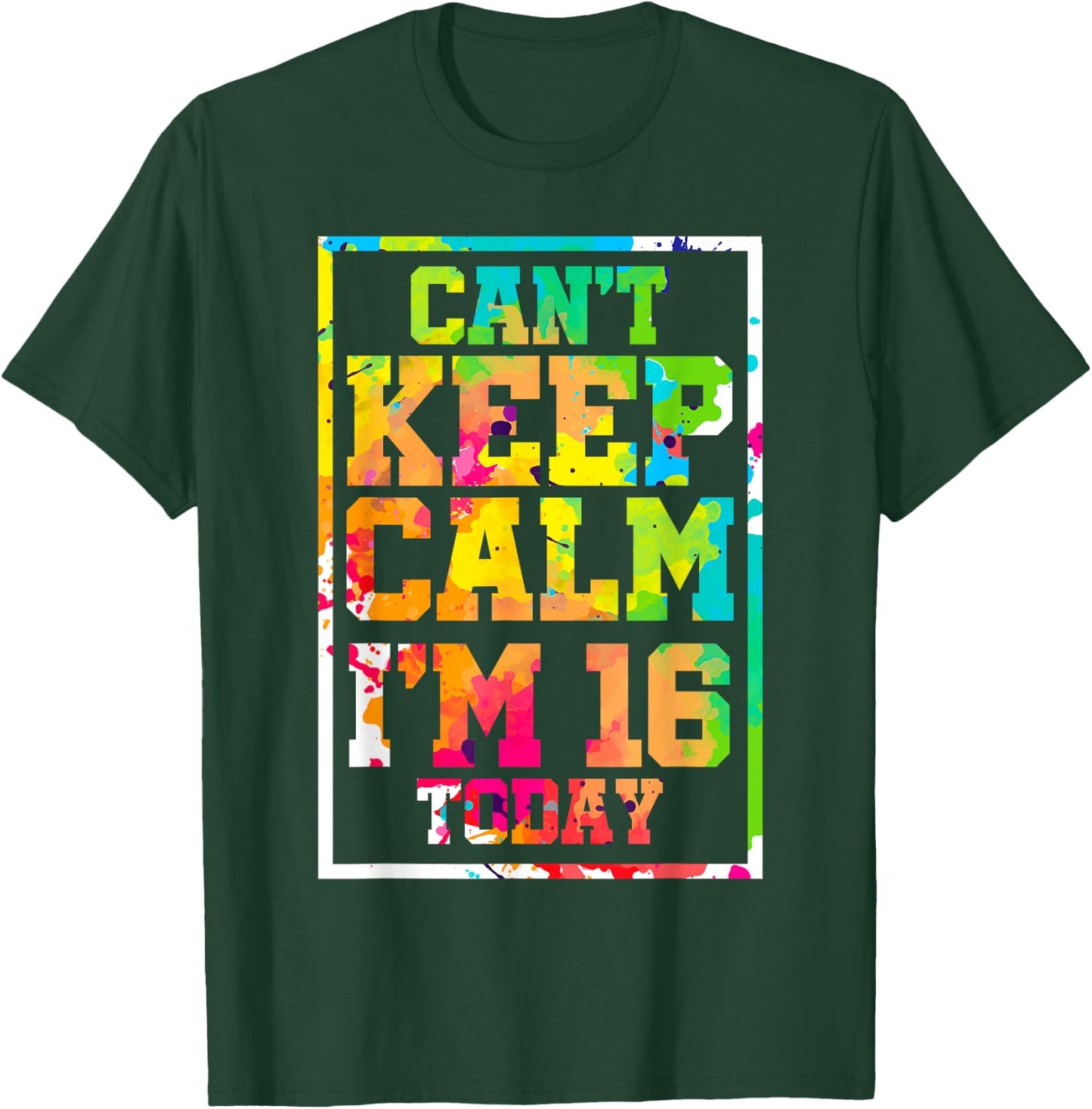 Can't Keep Calm I'm 16 Today Colorful 16th Birthday T-Shirt - T-Shirt | Forest