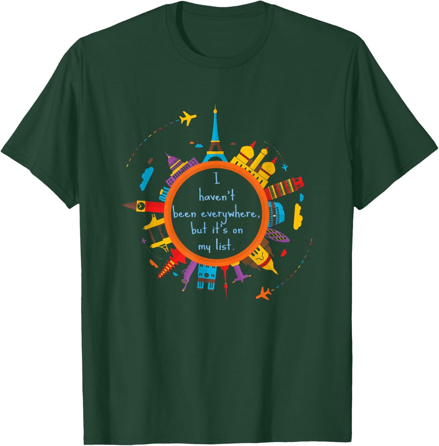 I haven't been everywhere, but it's on my list. World Travel T-Shirt - T-Shirt | Forest