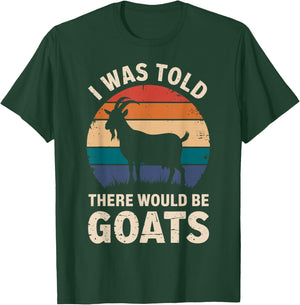 I Was Told There Would Be Goats Funny Goat Lover T-Shirt - T-Shirt | Forest
