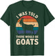 I Was Told There Would Be Goats Funny Goat Lover T-Shirt - T-Shirt | Forest