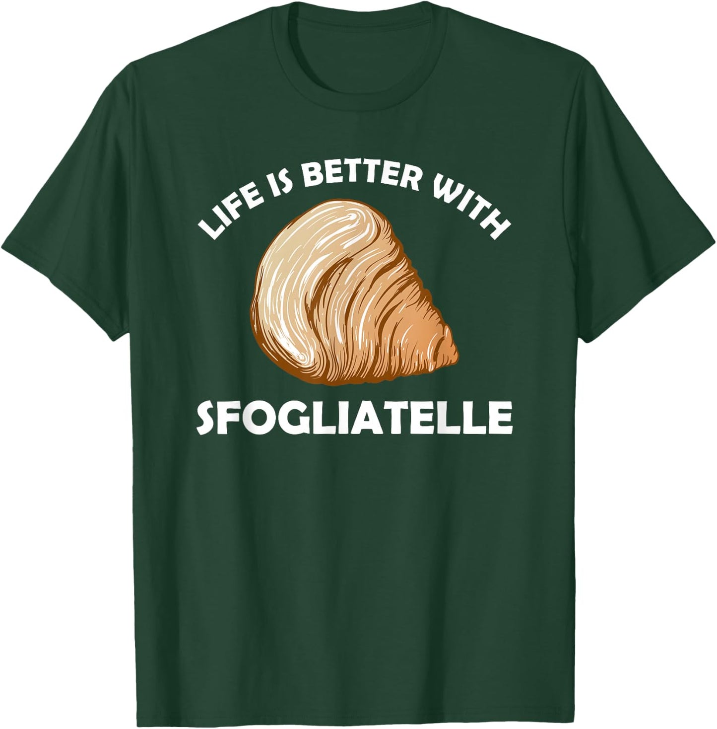 Life is better with Sfogliatelle | Italian Pastry Graphic T-Shirt - T-Shirt | Forest