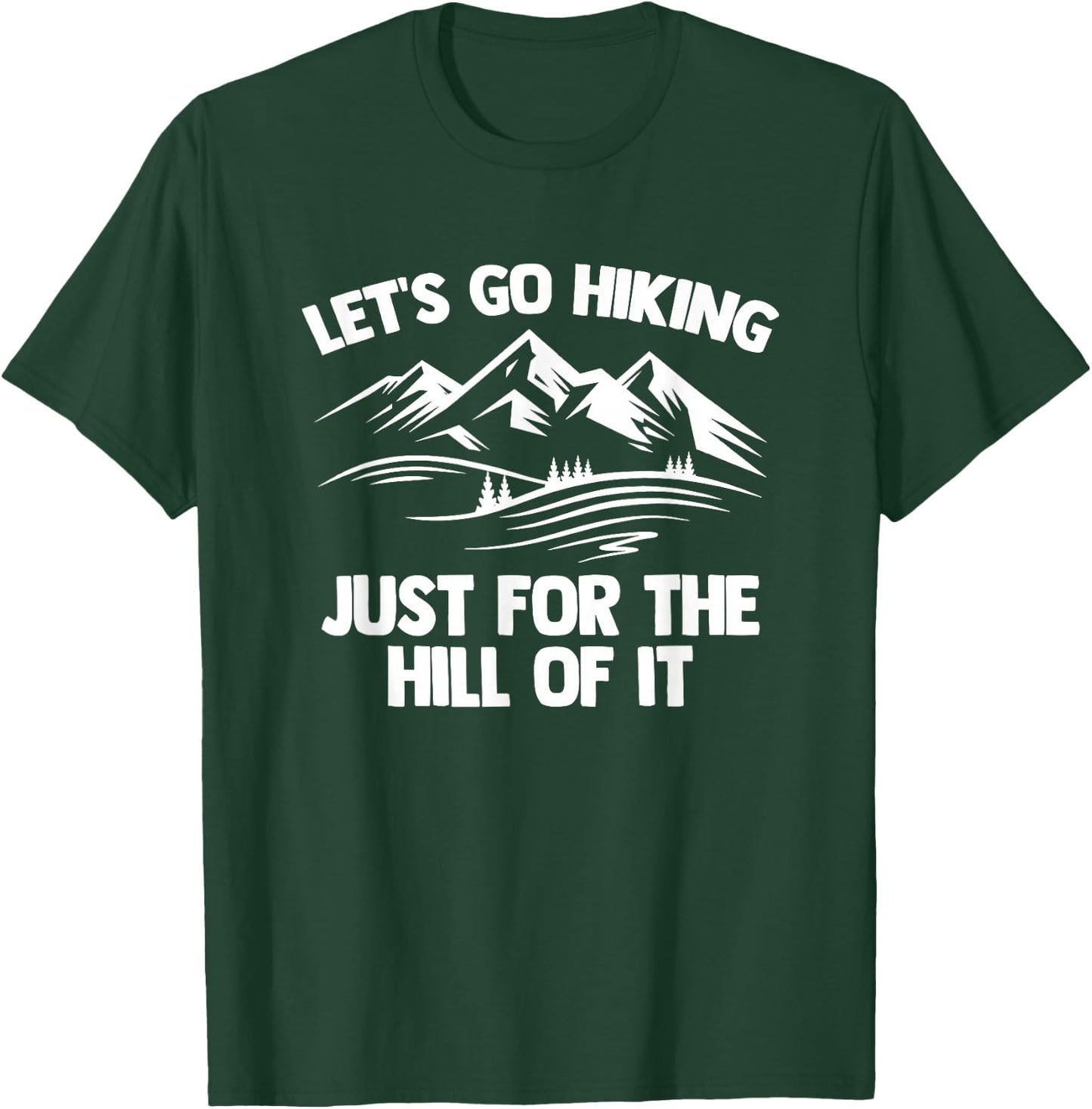 Let's Go Hiking Just For The Hill Of It -Funny Saying Hiking T-Shirt - T-Shirt | Forest