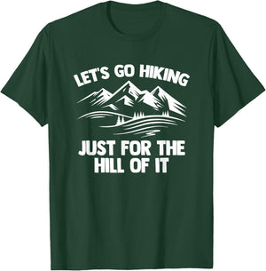 Let's Go Hiking Just For The Hill Of It -Funny Saying Hiking T-Shirt - T-Shirt | Forest