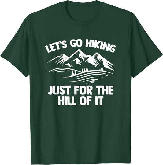 Let's Go Hiking Just For The Hill Of It -Funny Saying Hiking T-Shirt - T-Shirt | Forest