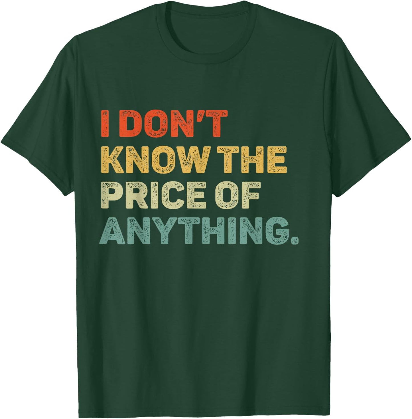 I Don't Know The Price Of Anything Funny Quote Humor T-Shirt - T-Shirt | Forest