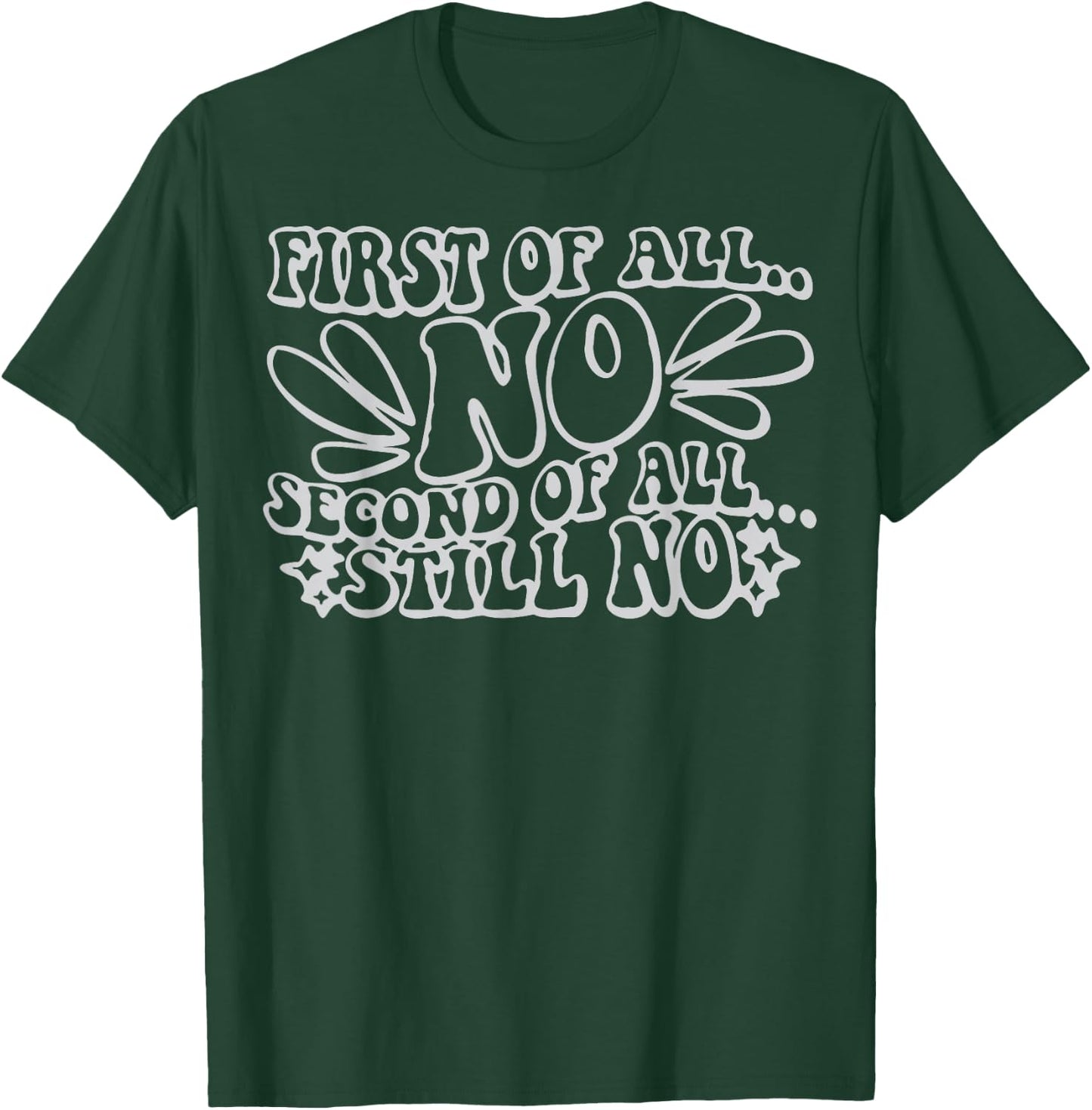 First of All No Second of All Still No Funny Humor Sarcastic T-Shirt - T-Shirt | Forest
