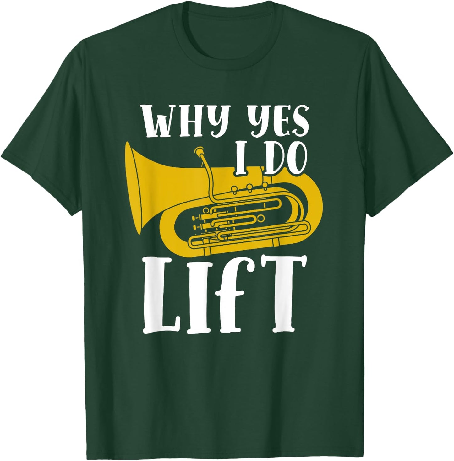 Why Yes I Do Lift Funny Tuba Player Musician T-Shirt - T-Shirt | Forest