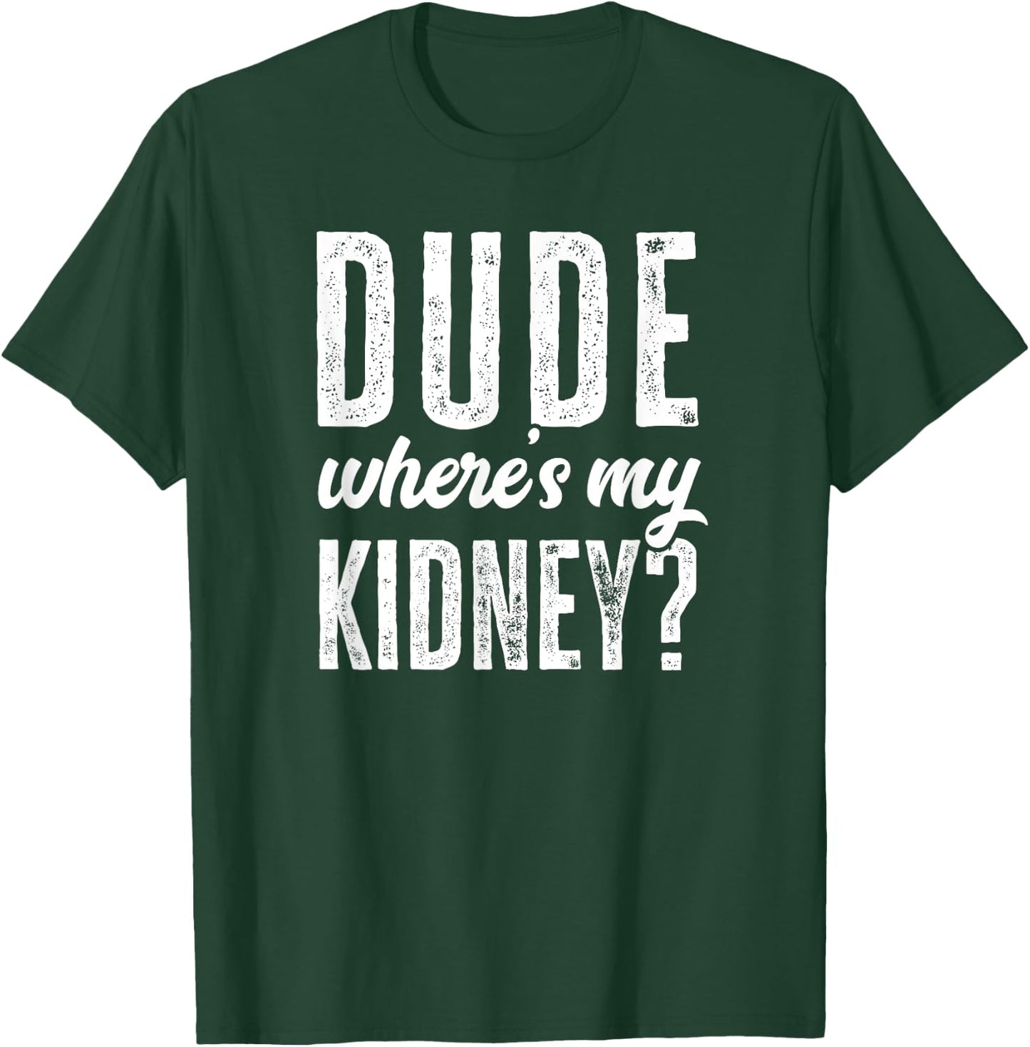 Dude Wheres My Kidney Shirt Funny Get Well Surgery Gag Gift T-Shirt - T-Shirt | Forest