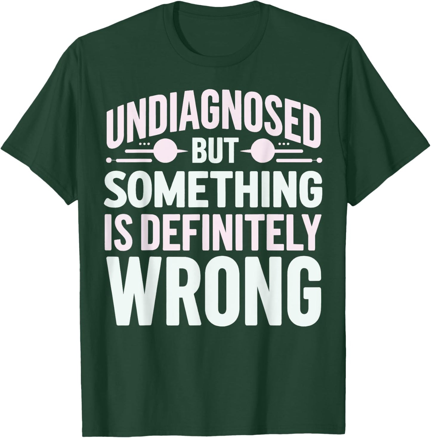 Undiagnosed But Something Is Definitely Wrong T-Shirt - T-Shirt | Forest