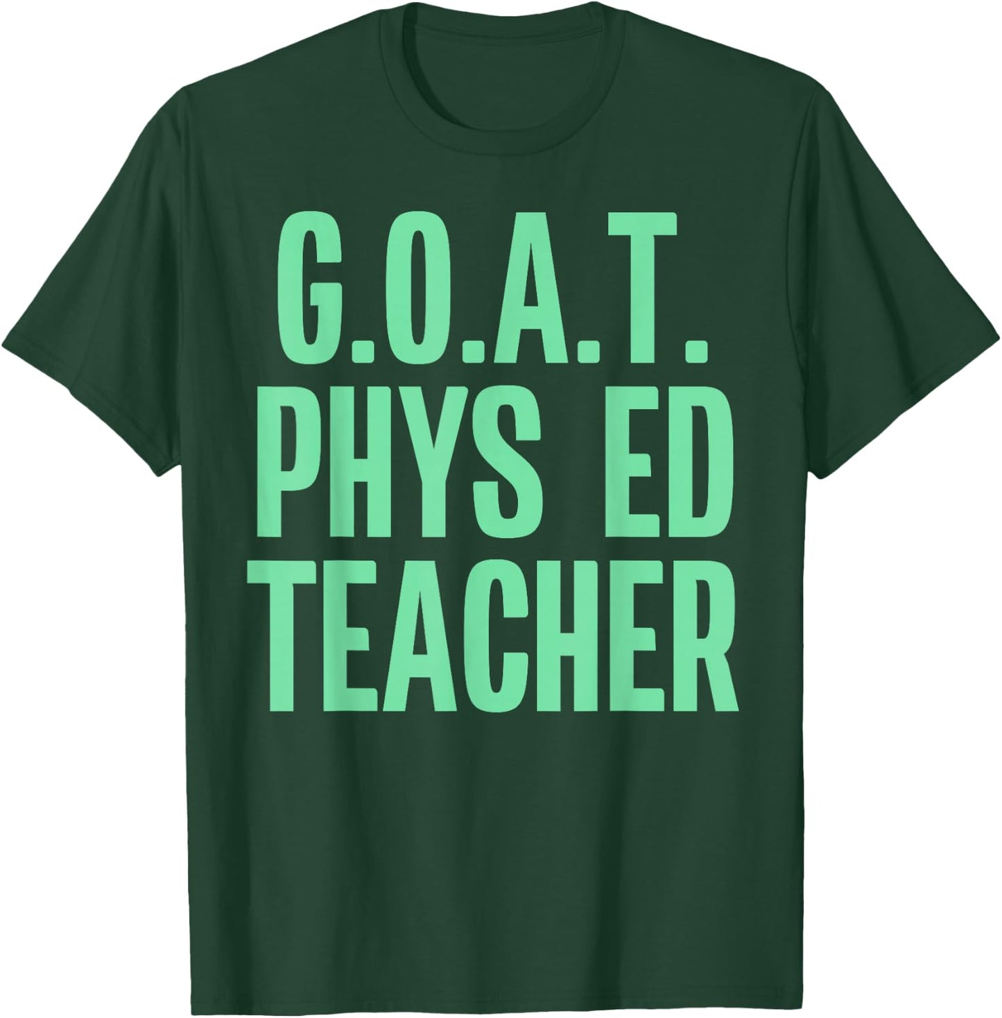 GOAT Phys Ed Teacher Greatest of All Time Funny Gym T-Shirt - T-Shirt | Forest