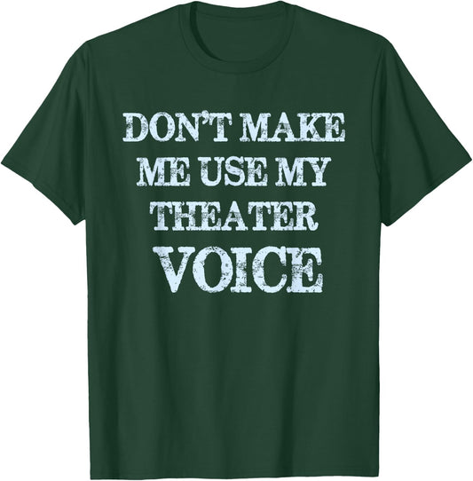 Don't Make Me Use My Theater Voice Funny Theater T-Shirt - T-Shirt | Forest