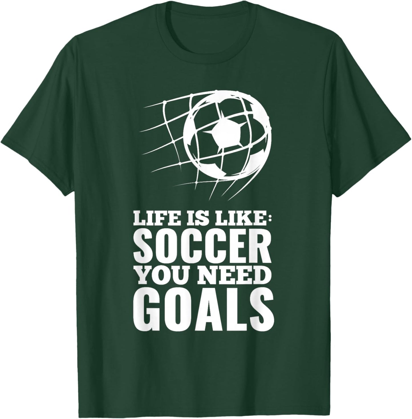 Life is Like Soccer You Need Goals Fun Fan Gift T-Shirt - T-Shirt | Forest