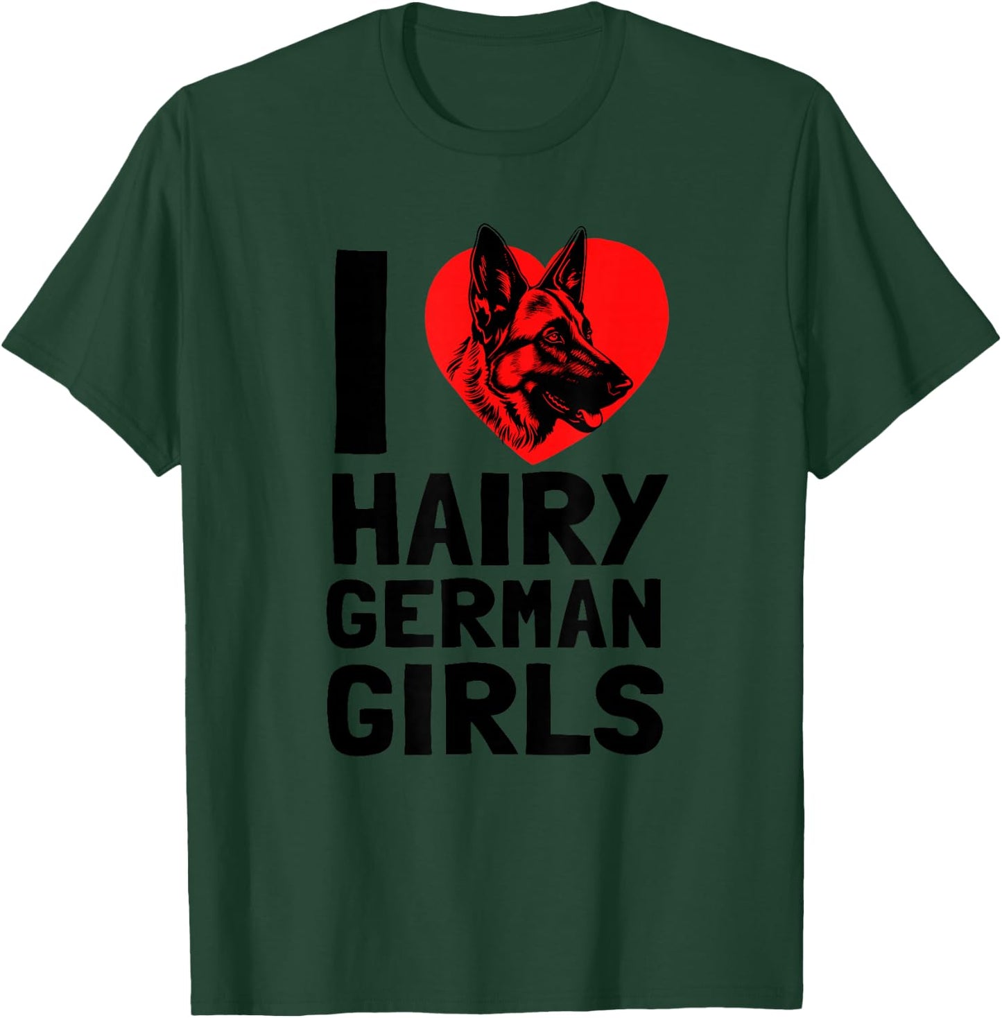 I Love Hairy German Girls German Shepherd edition T-Shirt - T-Shirt | Forest