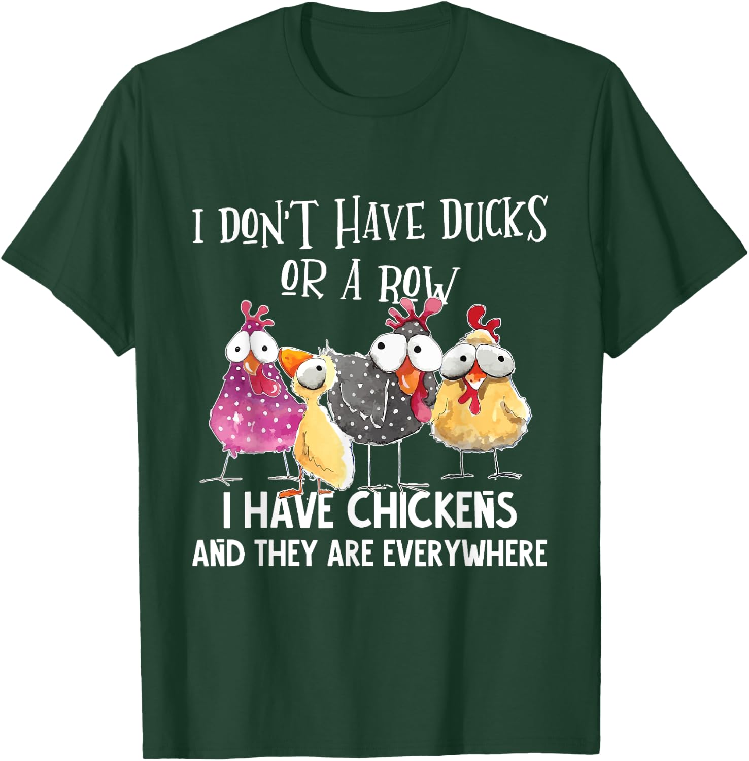 I Don't Have Ducks Or A Row, I Have Chickens Are Everywhere T-Shirt - T-Shirt | Forest