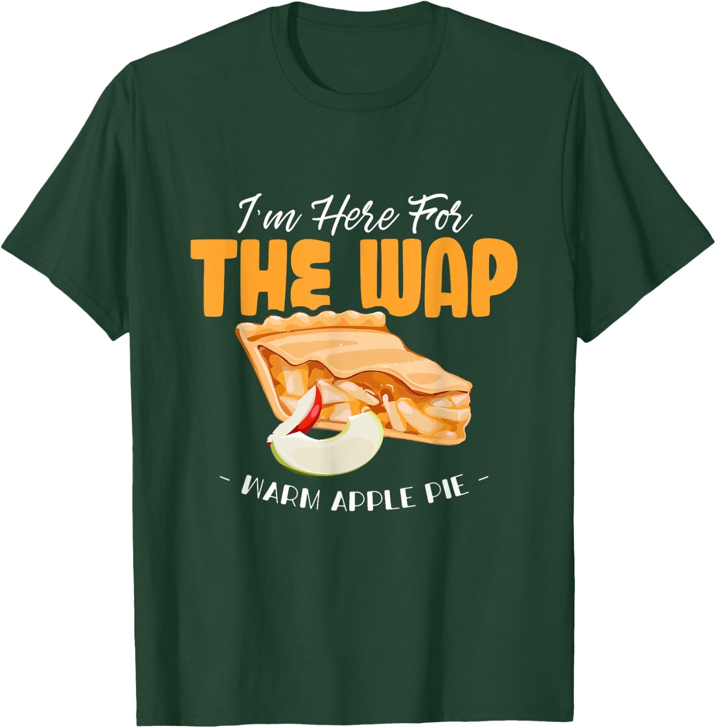 Here For The WAP Warm Apple Pie Funny Dessert Xmas T-Shirt - T-Shirt | Forest