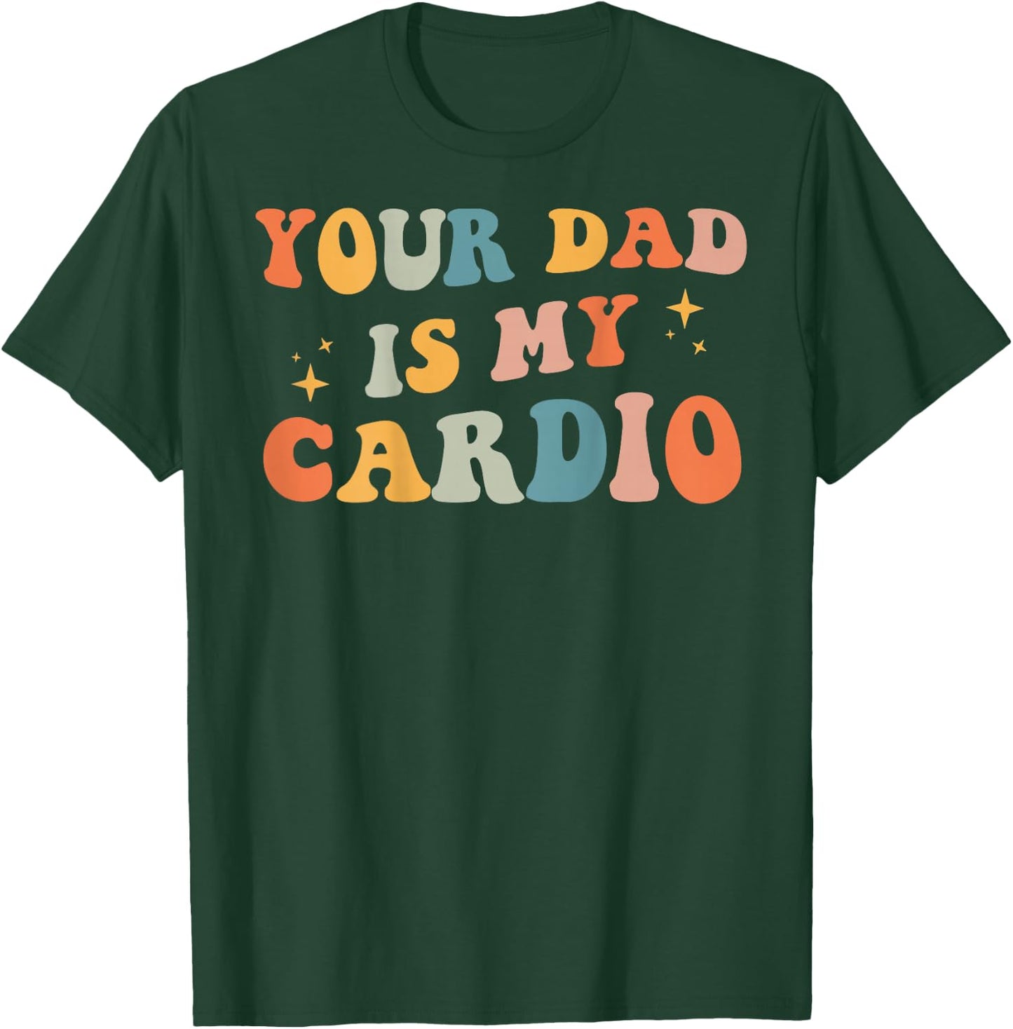 Your Dad Is My Cardio (On Back) Father's Day Women's Men's T-Shirt - T-Shirt | Forest