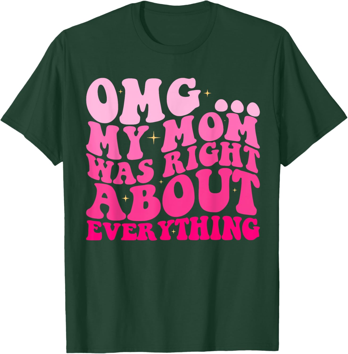 OMG My Mom Was Right About EVERYTHING Groovy T-Shirt - T-Shirt | Forest