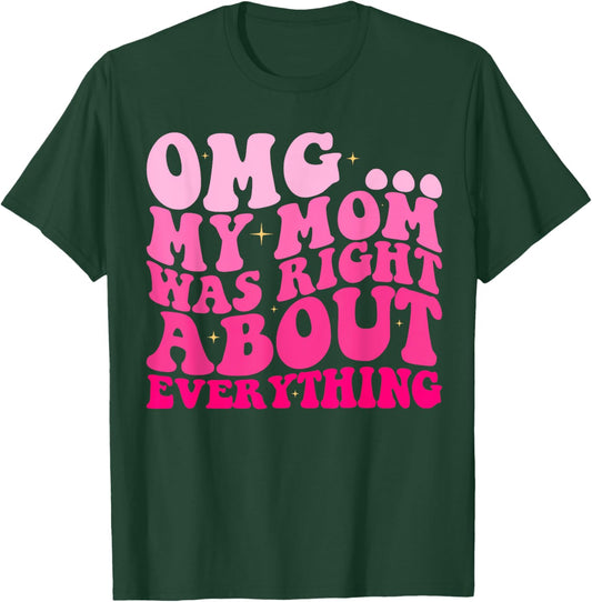 OMG My Mom Was Right About EVERYTHING Groovy T-Shirt - T-Shirt | Forest