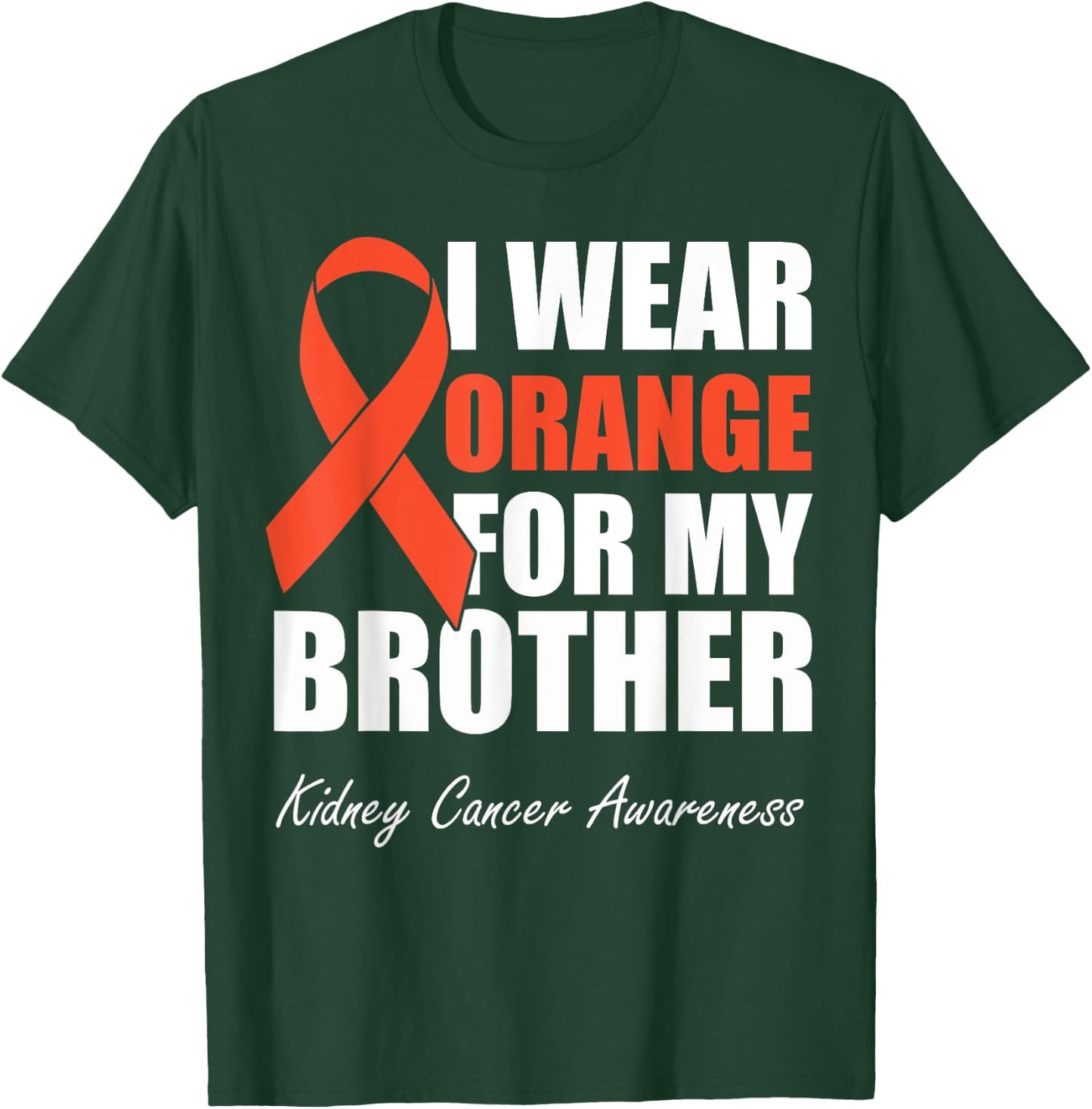 I Wear Orange For My Brother Kidney Cancer Awareness T-Shirt - T-Shirt | Forest