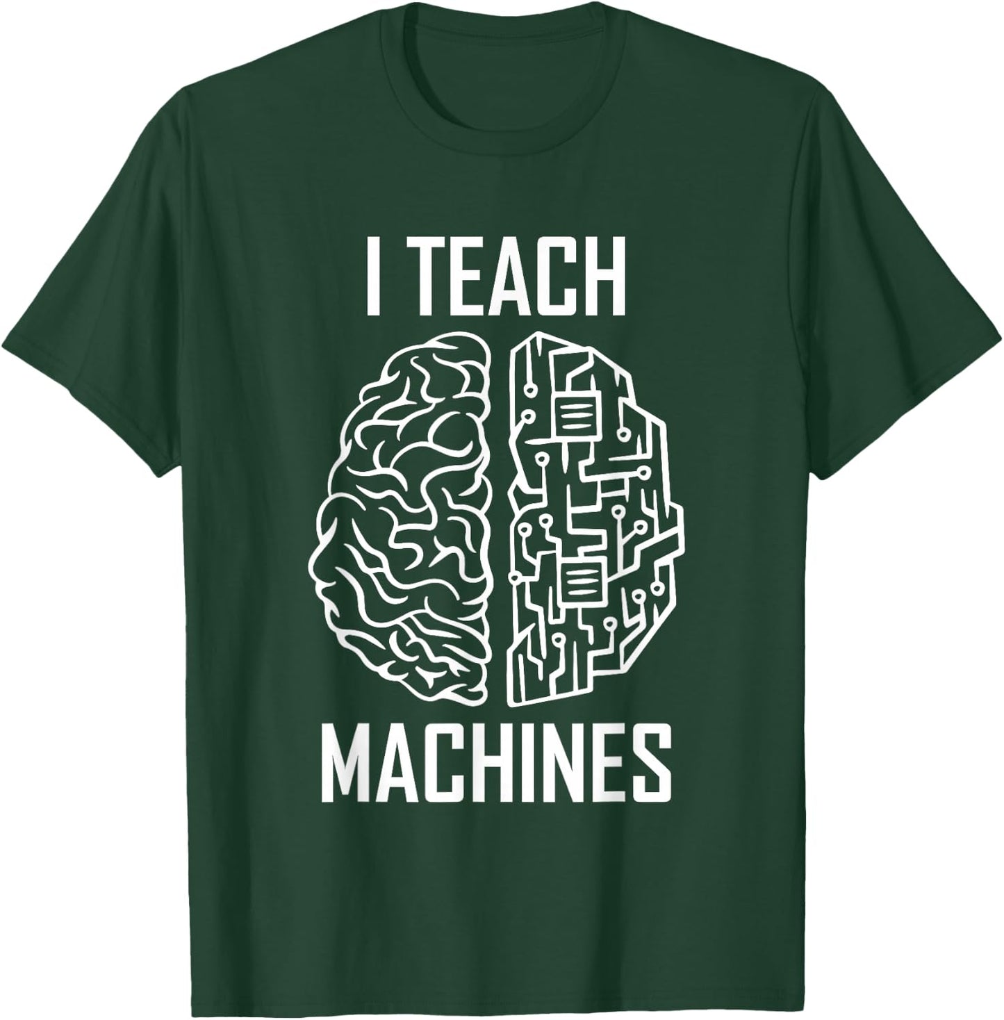 I Teach Machines AI Programmer Machine Learning Engineer T-Shirt - T-Shirt | Forest
