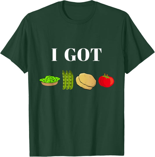 I Got Greens Beans Potatoes Tomatoes Funny T Shirt T-Shirt - T-Shirt | Forest