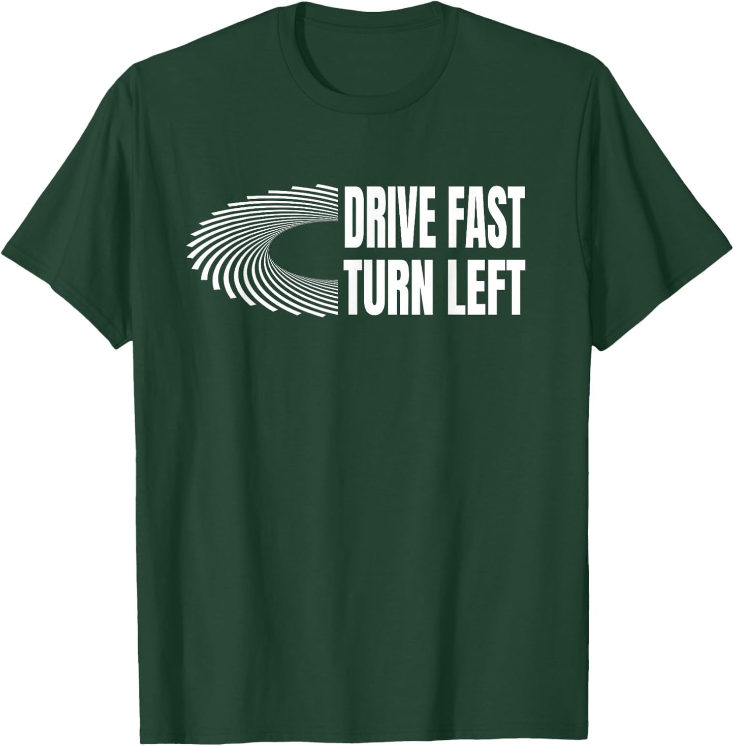 Racing Shirts Auto Car Racing Quote Drive Fast Turn Left T-Shirt - T-Shirt | Forest
