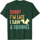 Funny Squirrel Shirt Sorry I'm Late I Saw Squirrel Lover T-Shirt - T-Shirt | Forest