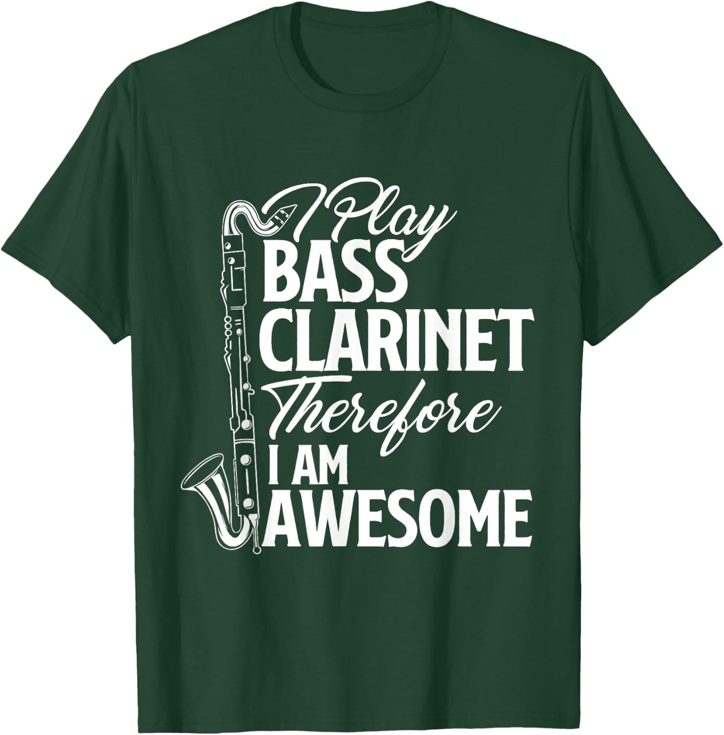 I Play Bass Clarinet Therefore I Am Awesome - Clarinetist T-Shirt - T-Shirt | Forest