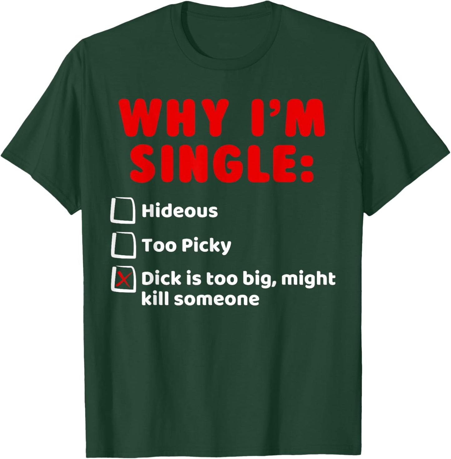 Why I'm Single: Hideous, Too Picky, Dick Is Too Big T-Shirt - T-Shirt | Forest
