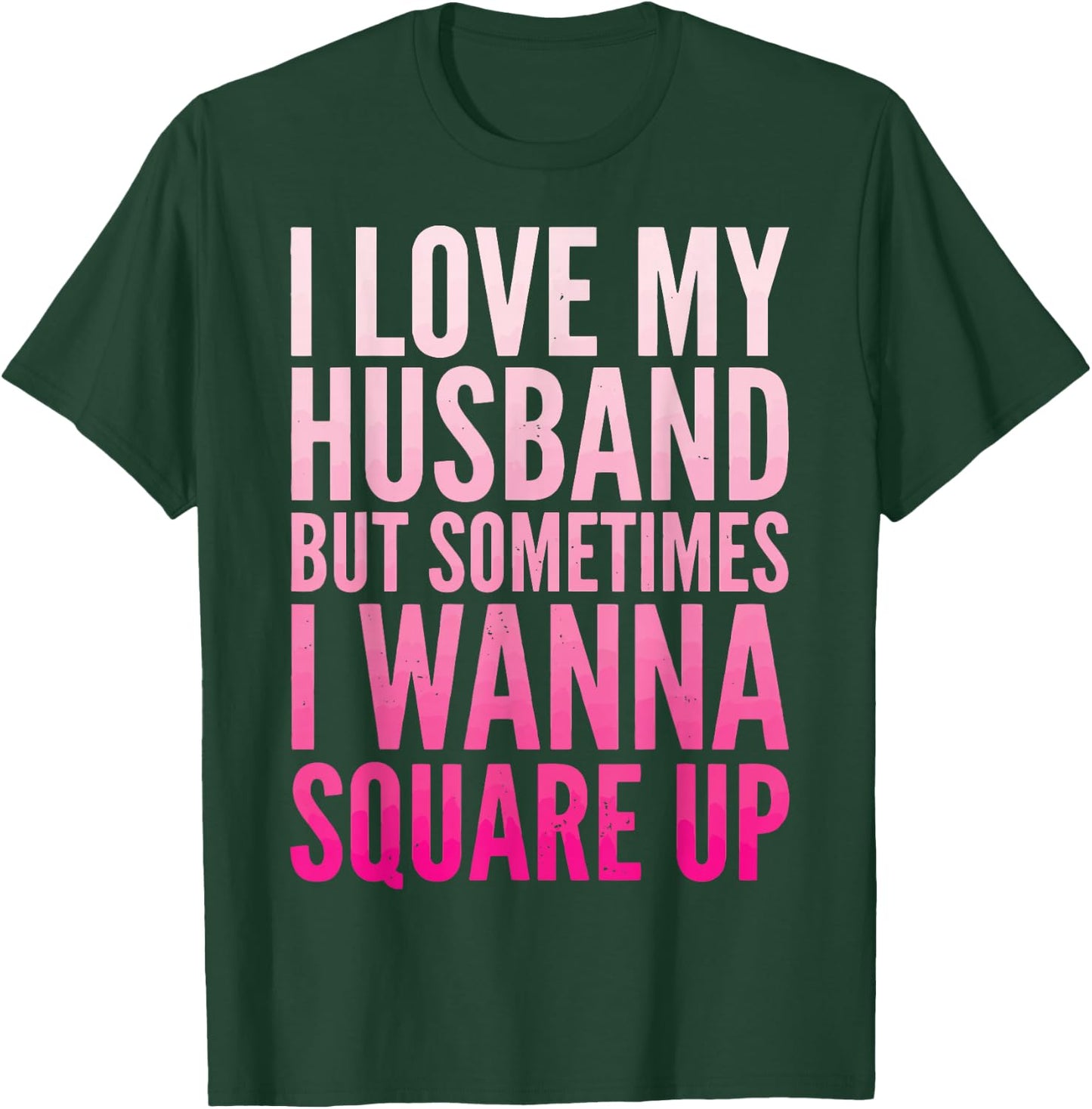 I Love My Husband But Sometimes I Wanna Square Up T-Shirt - T-Shirt | Forest