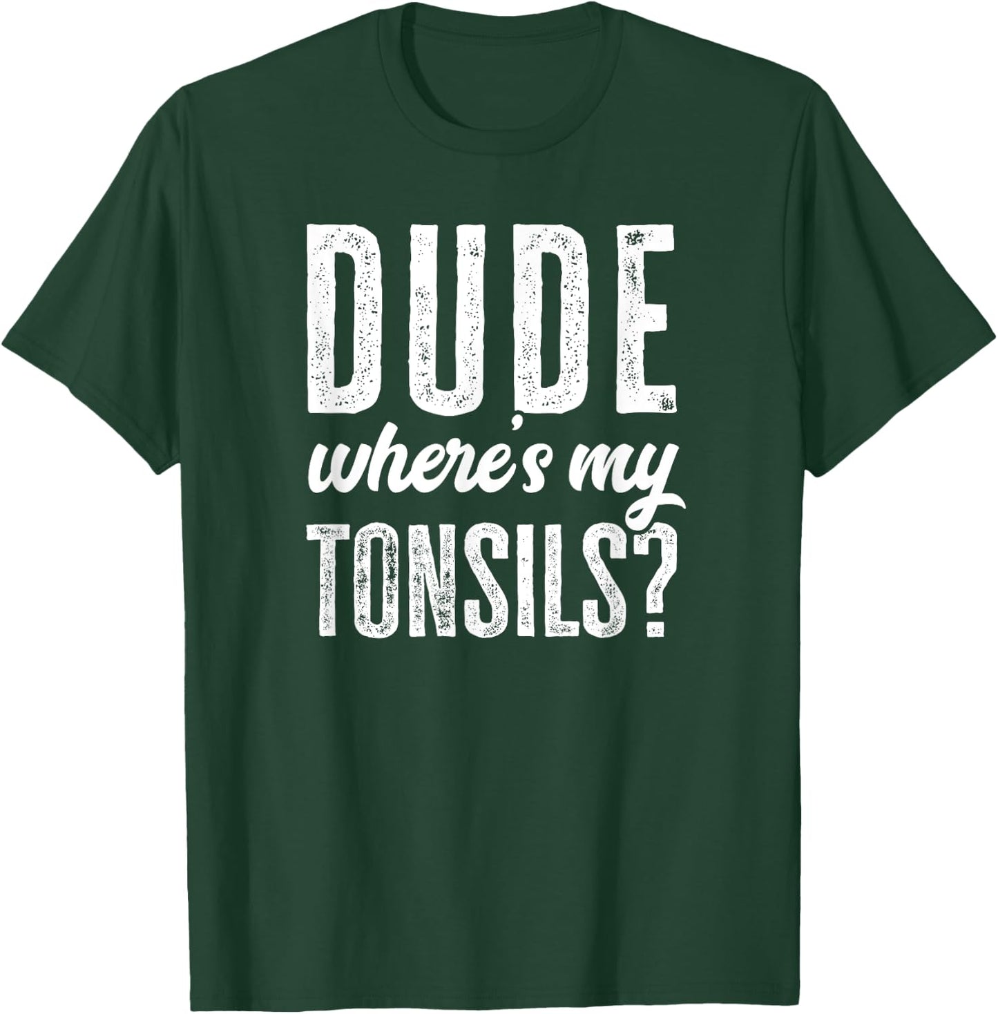 Dude Wheres My Tonsils Shirt Funny Get Well Hospital T-Shirt - T-Shirt | Forest