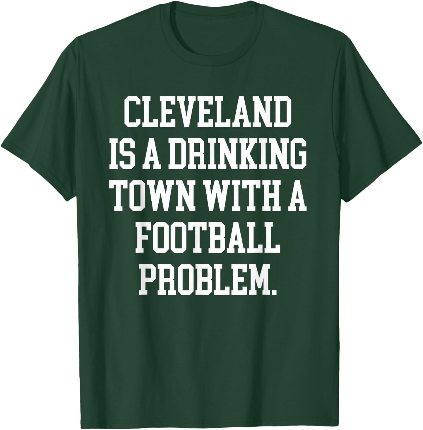 Cleveland Is A Drinking Town With A Football Problem Shirt T-Shirt - T-Shirt | Forest