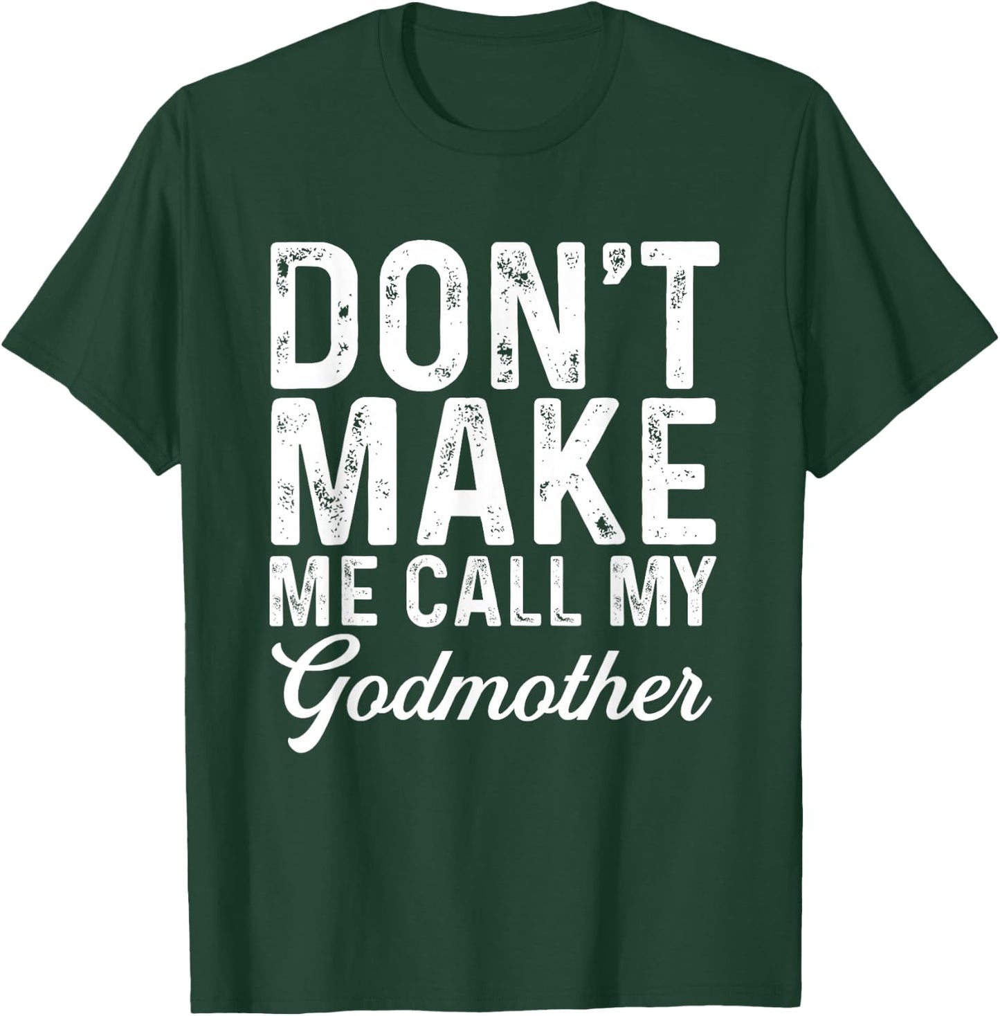 Don't Make Me Call My Godmother | Godson Goddaughter T-Shirt - T-Shirt | Forest