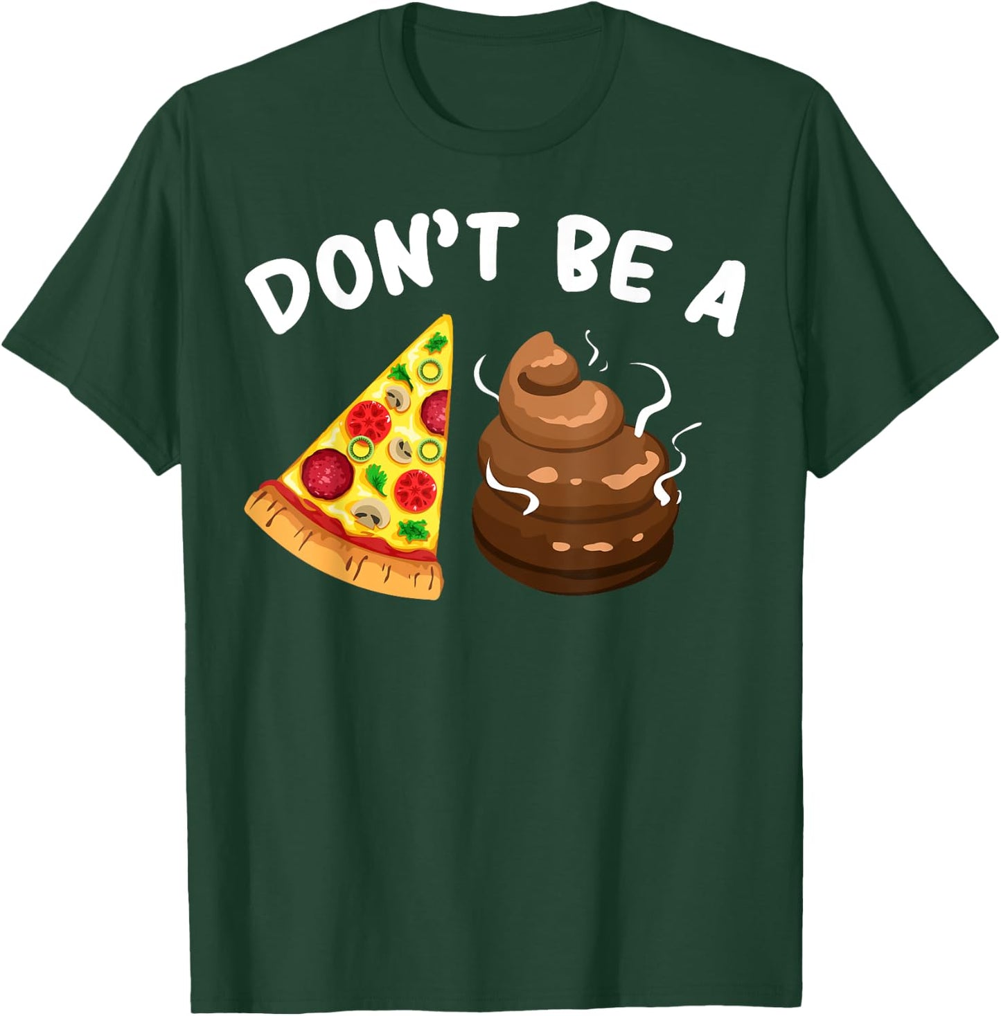 Cool Pizza Gift Funny Don't Be A Pizza Poop Clever Gag T-Shirt - T-Shirt | Forest