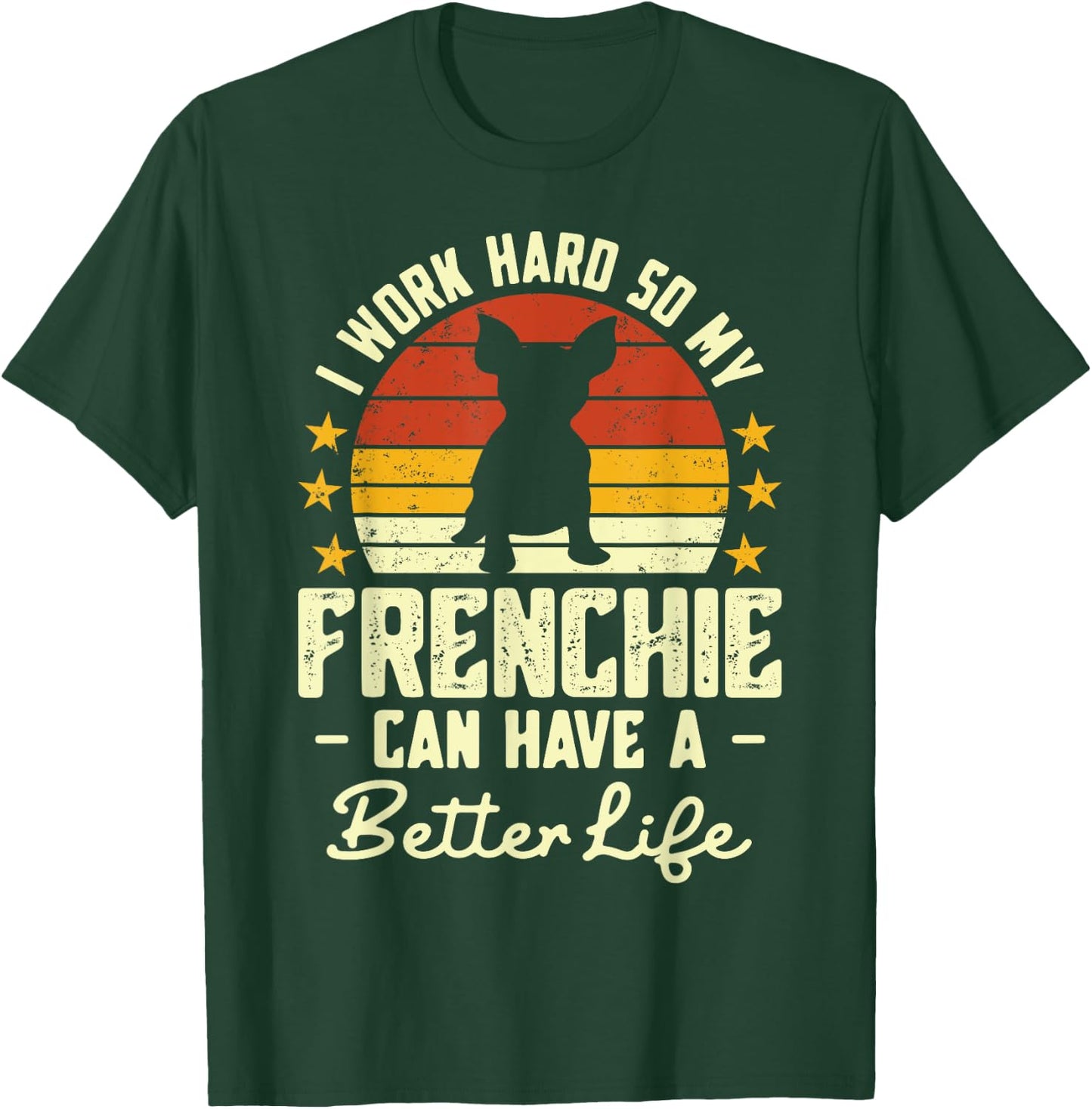 I Work Hard so My Frenchie Can Have a Better Life T-Shirt - T-Shirt | Forest