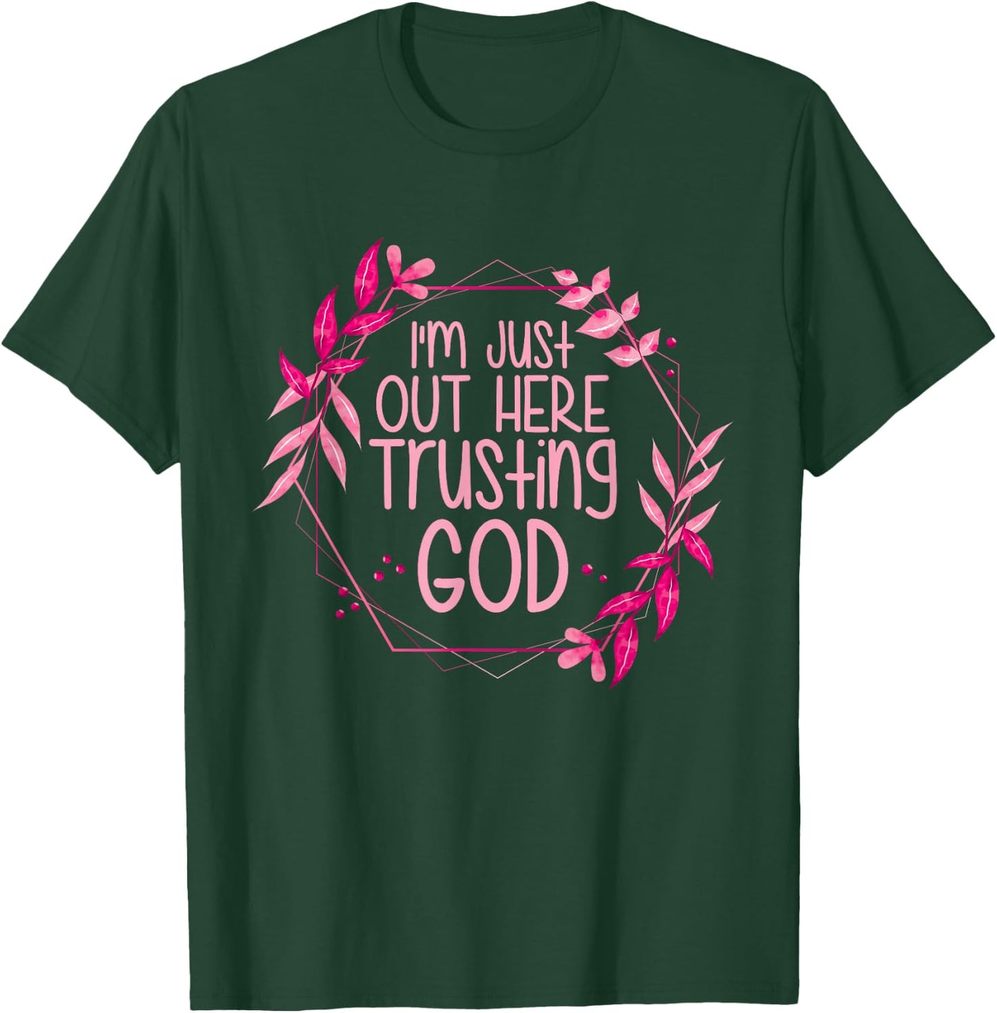 I'm Just Out Here Trusting God T-Shirt - T-Shirt | Forest