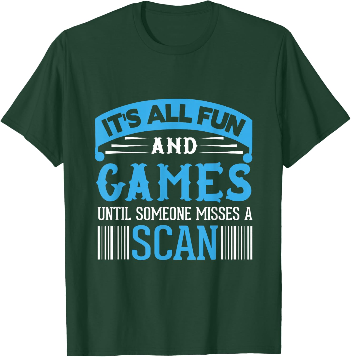 It's All Fun And Games Until Someone Misses A Scan T-Shirt - T-Shirt | Forest