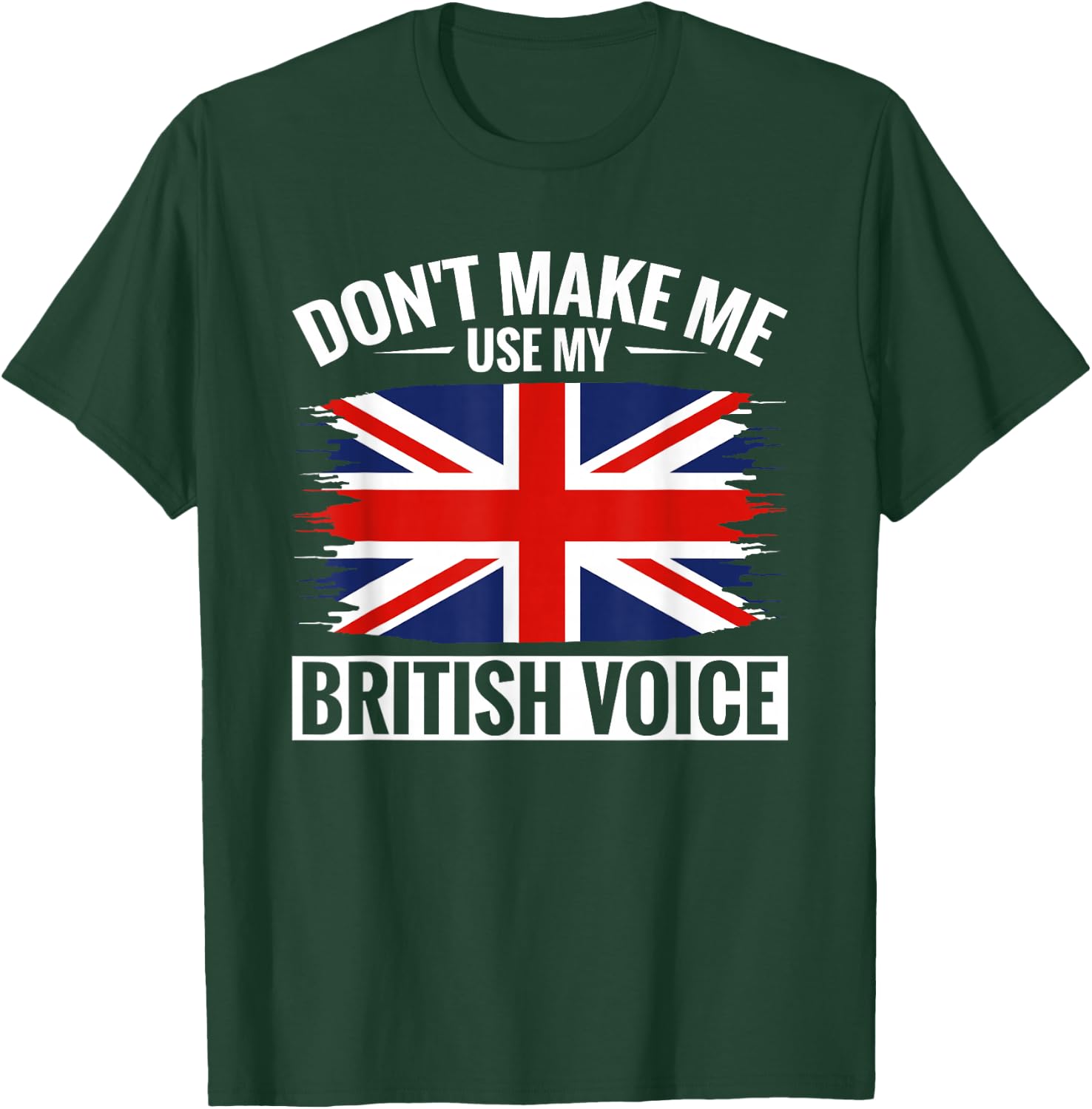 UK Don't Make Me Use My British Voice Great Britain T-Shirt - T-Shirt | Forest