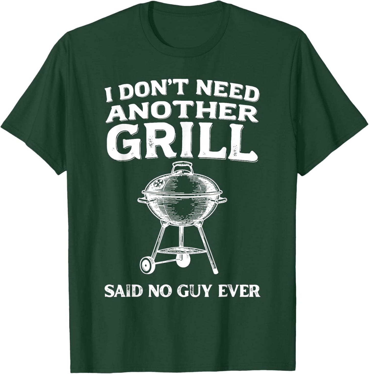 I Don't Need Another Grill Said No Guy Ever BBQ Humor T-Shirt - T-Shirt | Forest