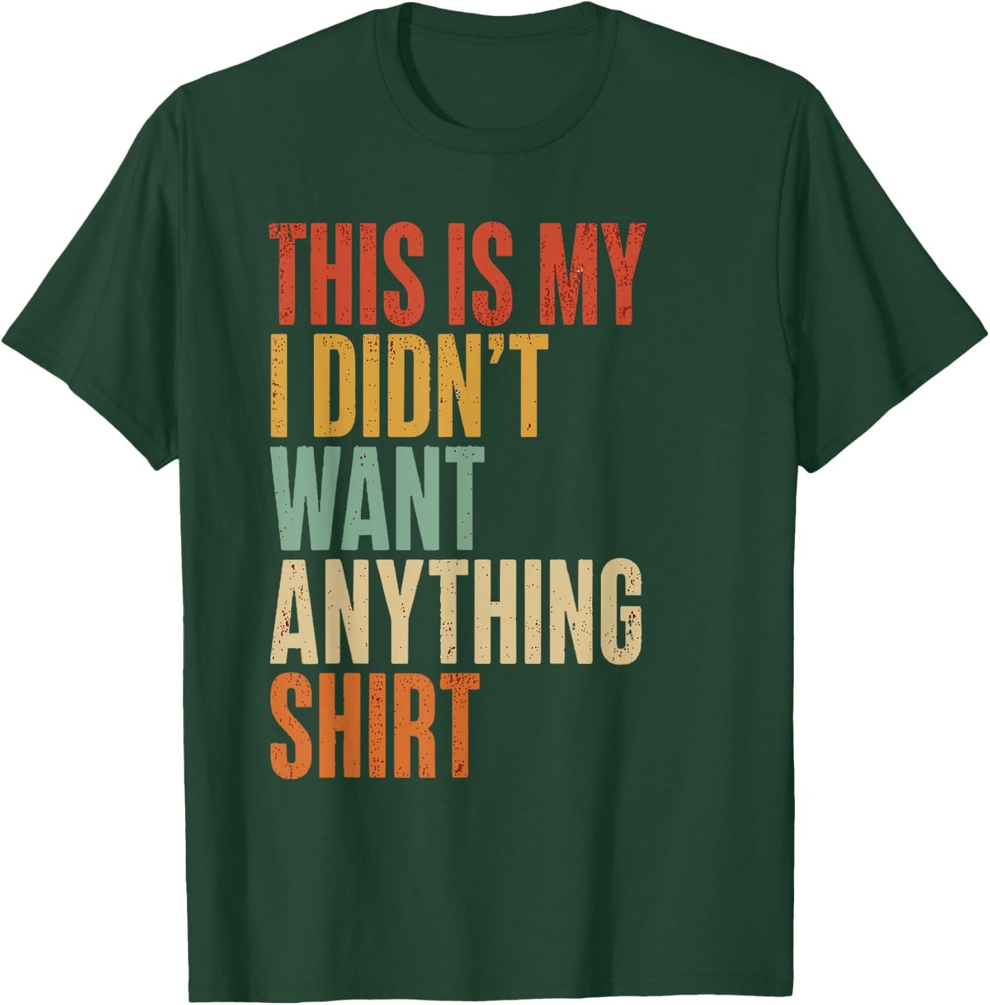 This is My I Didn't Want Anything Men's Funny dads T-Shirt - T-Shirt | Forest