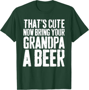 That's Cute Now Bring Your Grandpa A Beer Shirt Fathers Day T-Shirt - T-Shirt | Forest