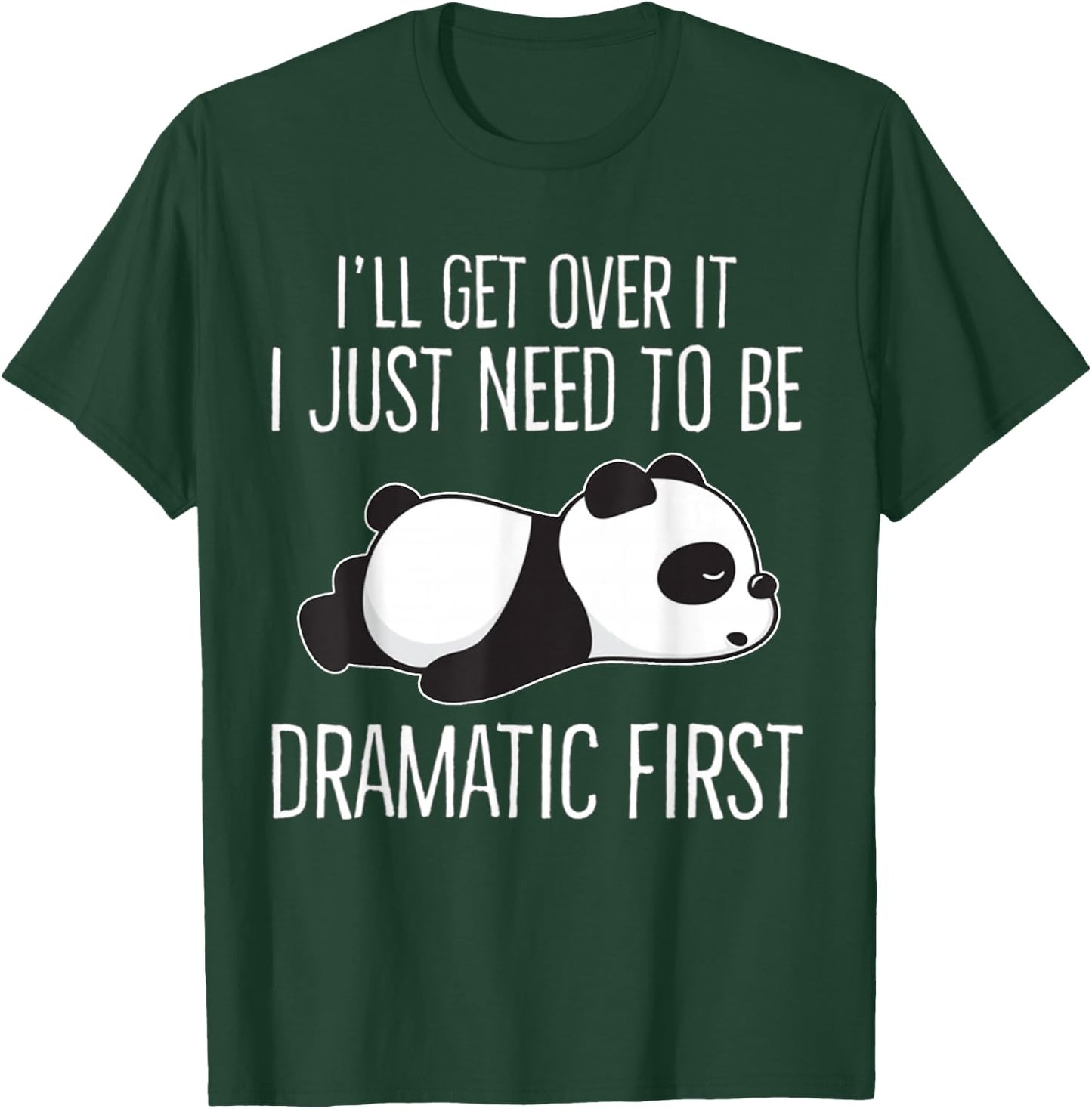 I'll get over it Just need to be dramatic First Cute Panda T-Shirt - T-Shirt | Forest