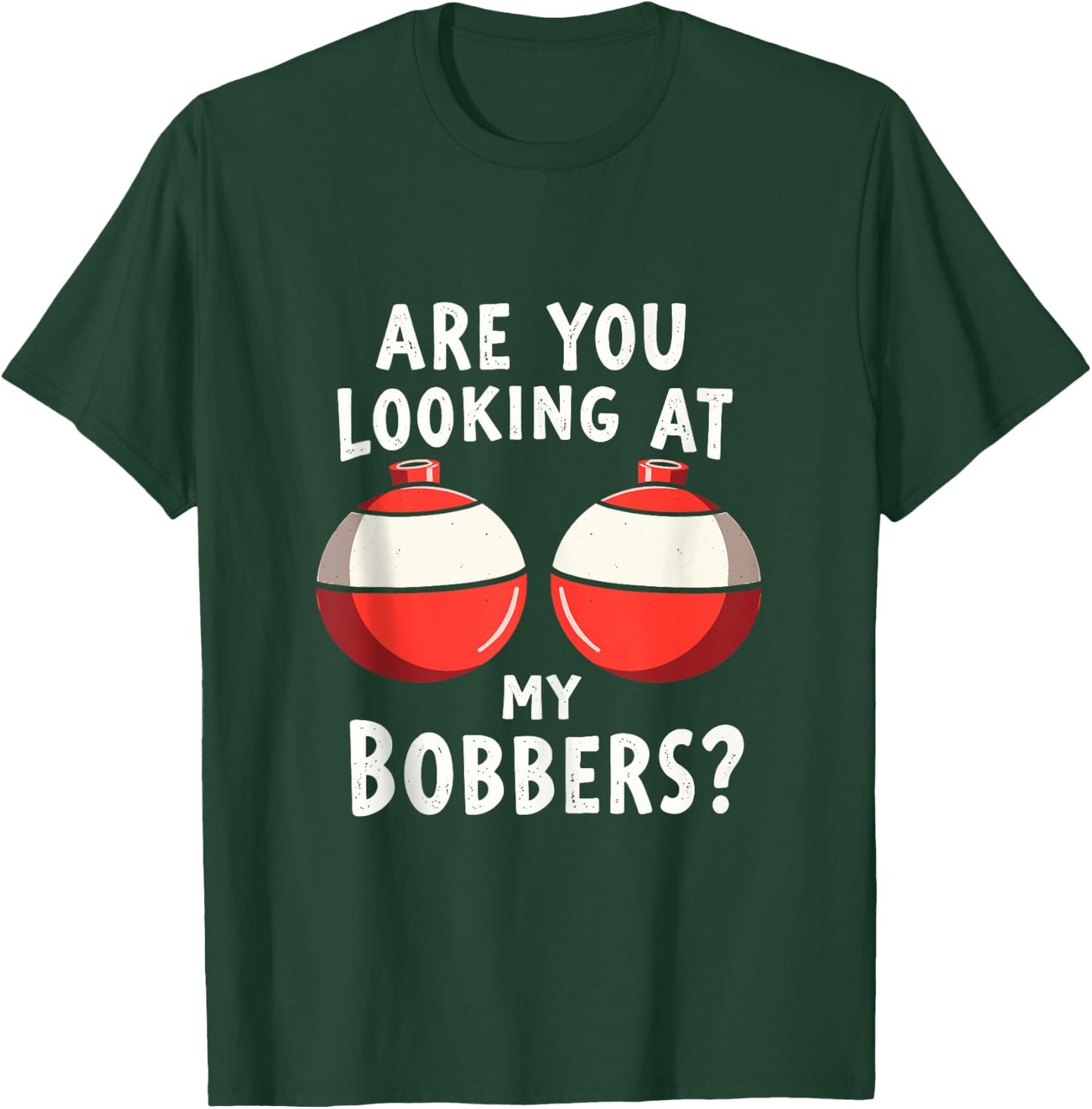Are You Looking at My Bobbers Fishing Fisherman Angler Joke T-Shirt - T-Shirt | Forest