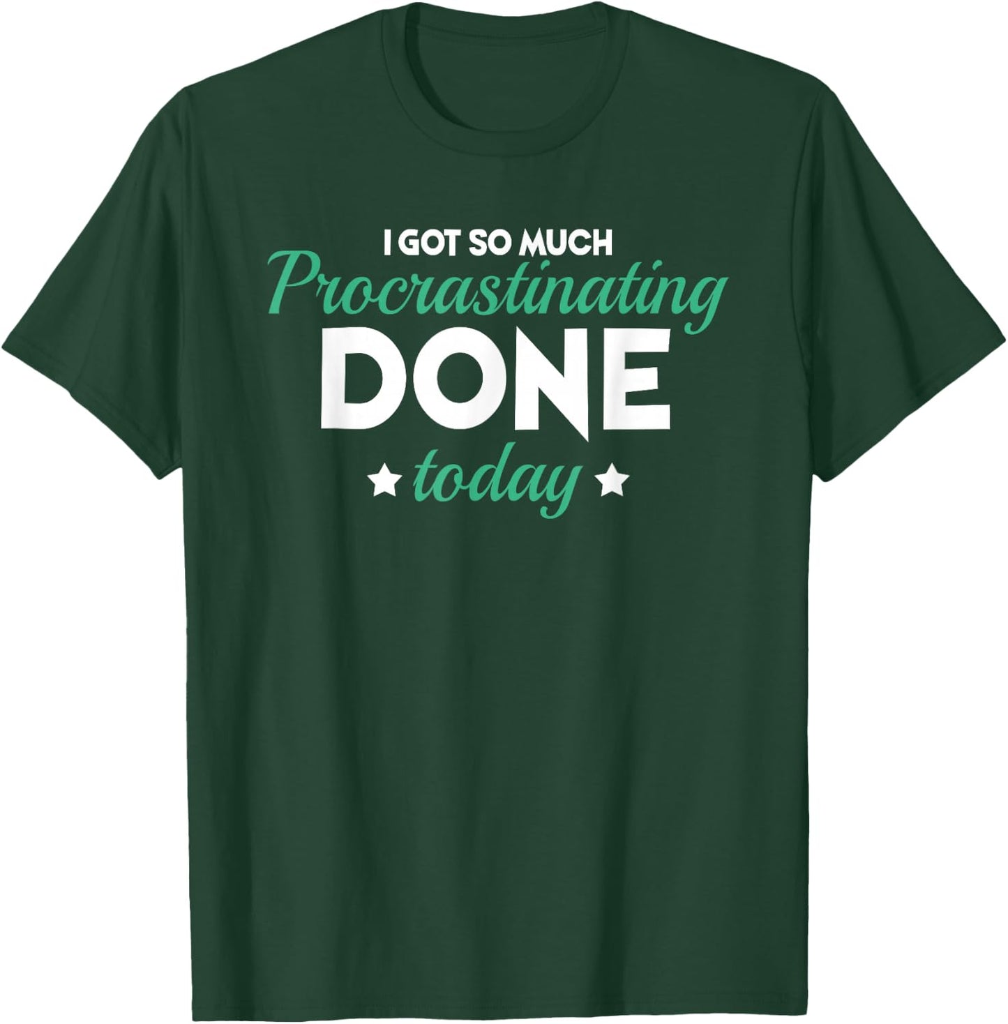 I Got So Much Procrastinating Done Today Humor Quote Sarcasm T-Shirt - T-Shirt | Forest