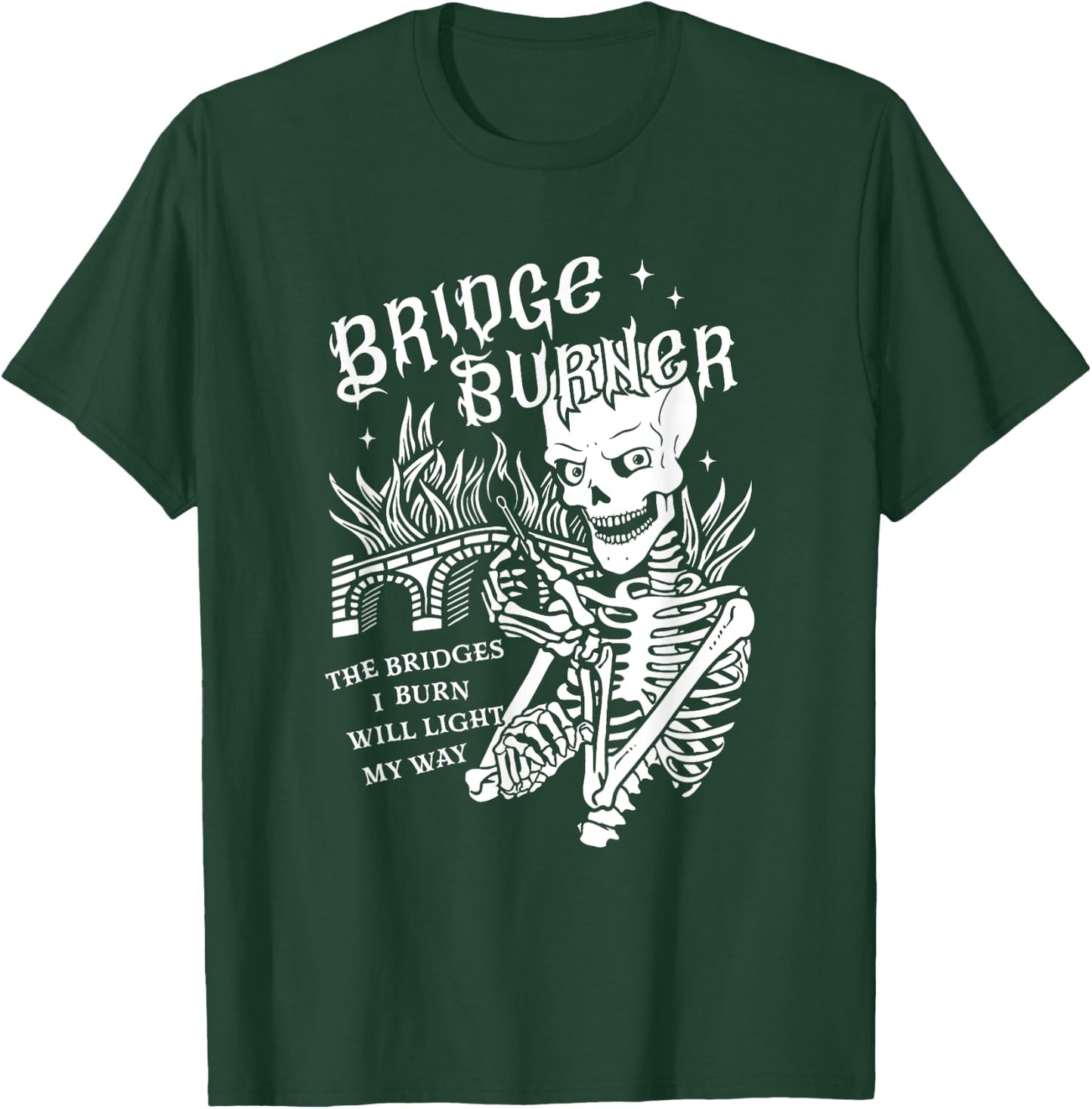 The Bridges I Burn Will Light My Way Bridge Burner Skeleton T-Shirt - T-Shirt | Forest